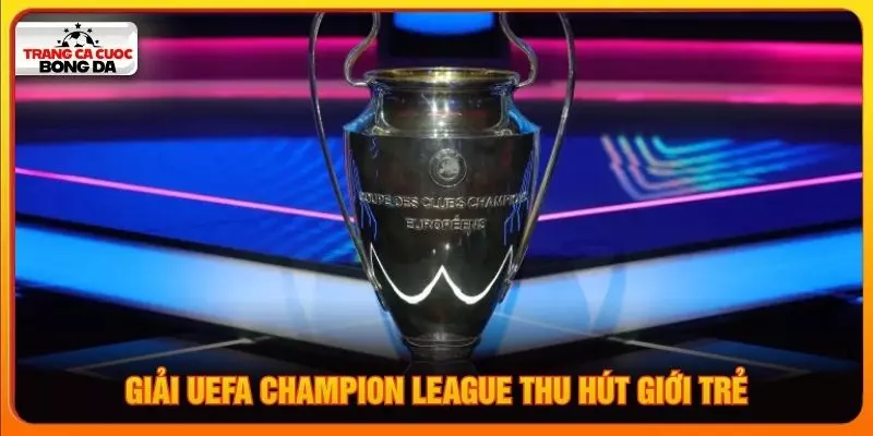 Giải UEFA Champion League thu hút giới trẻ